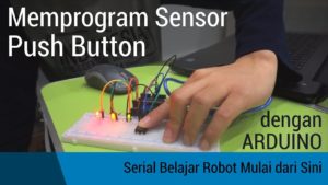 Belajar Robot Mulai dari Sini #4: Sensor Push Button Arduino
